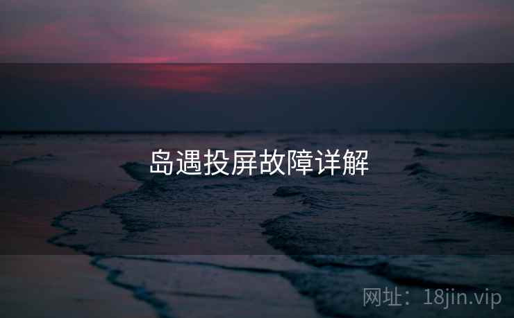 岛遇投屏故障详解