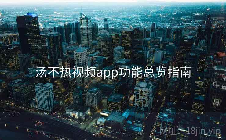 汤不热视频app功能总览指南
