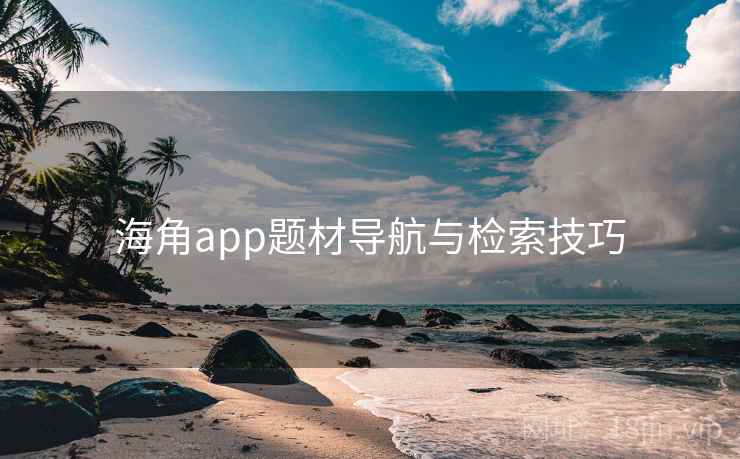海角app题材导航与检索技巧
